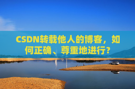CSDN转载他人的博客，如何正确、尊重地进行？