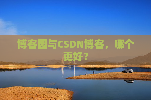 博客园与CSDN博客，哪个更好？